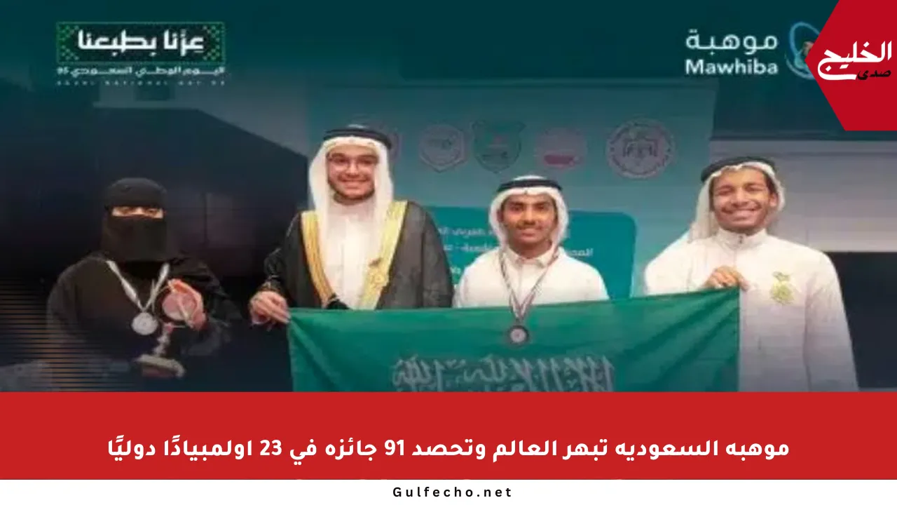 موهبة السعودية تبهر العالم وتحصد 91 جائزة في 23 أولمبيادًا دوليًا